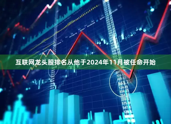 互联网龙头股排名从他于2024年11月被任命开始