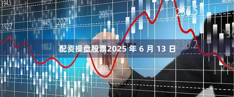 配资操盘股票2025 年 6 月 13 日